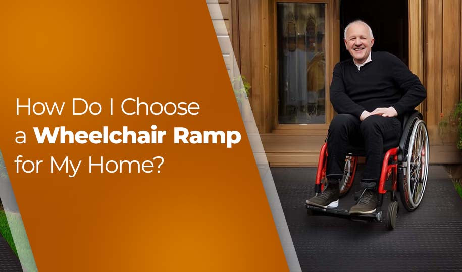 How Do I Choose a Wheelchair Ramp for My Home?