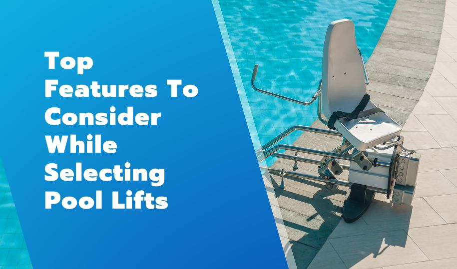 Top Features To Consider While Selecting Pool Lifts