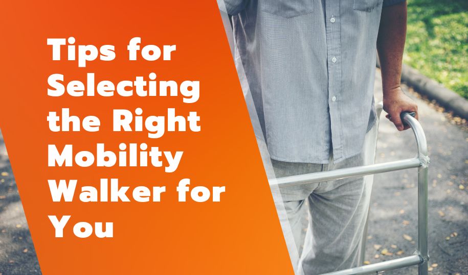 Tips for Selecting the Right Mobility Walker for You